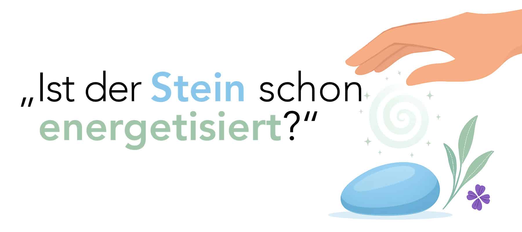 „Ist der Stein schon energetisiert?“